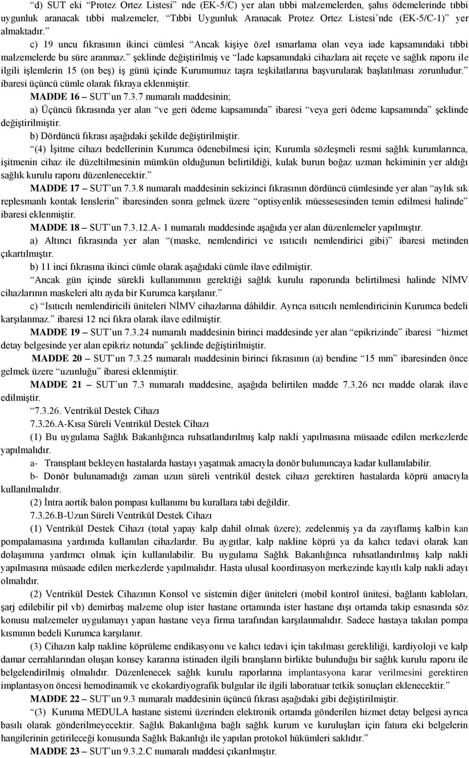 şeklinde değiştirilmiş ve Ġade kapsamındaki cihazlara ait reçete ve sağlık raporu ile ilgili işlemlerin 15 (on beş) iş günü içinde Kurumumuz taşra teşkilatlarına başvurularak başlatılması zorunludur.