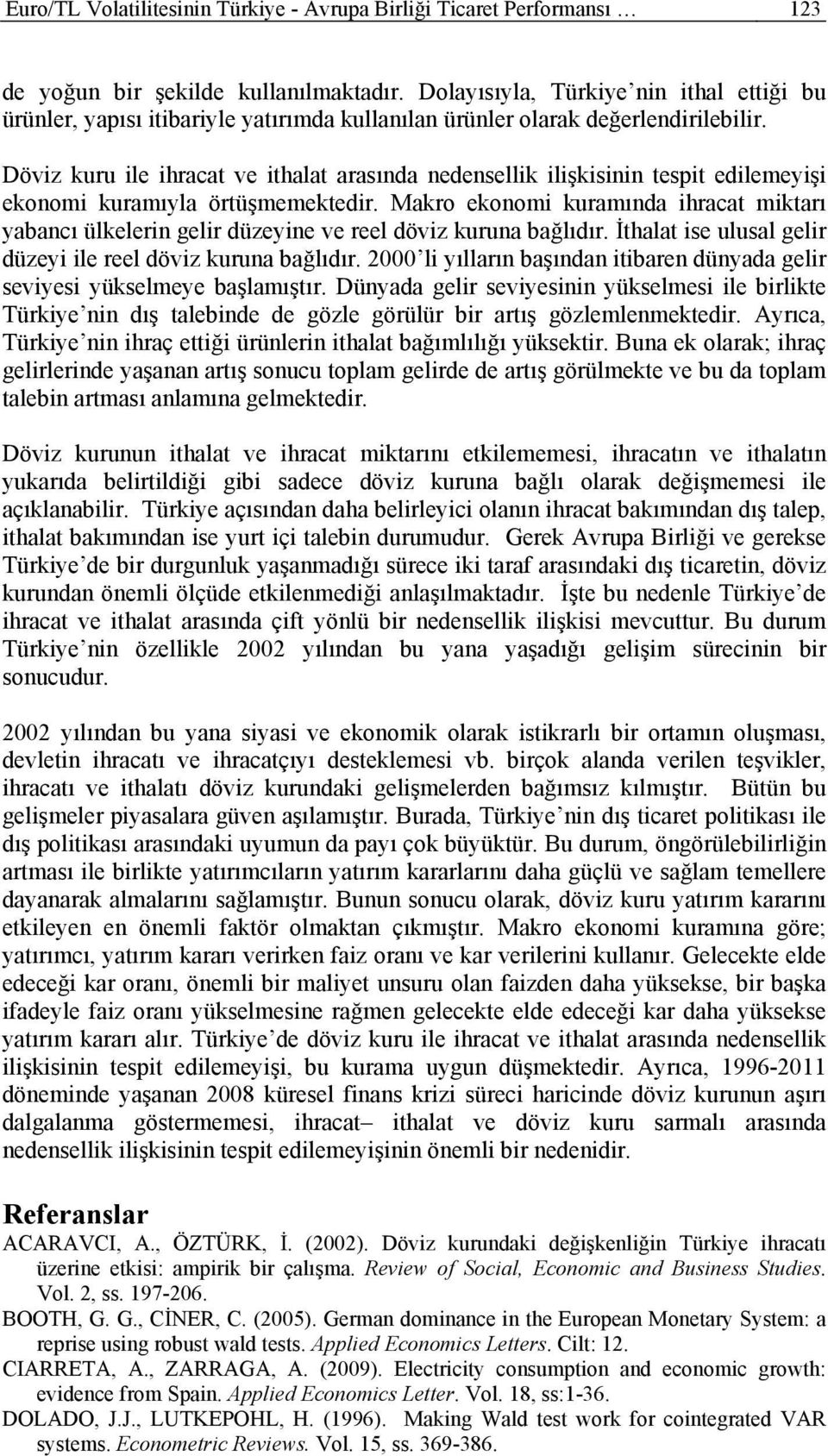 Döviz kuru ile ihracat ve ithalat arasında nedensellik ilişkisinin tespit edilemeyişi ekonomi kuramıyla örtüşmemektedir.