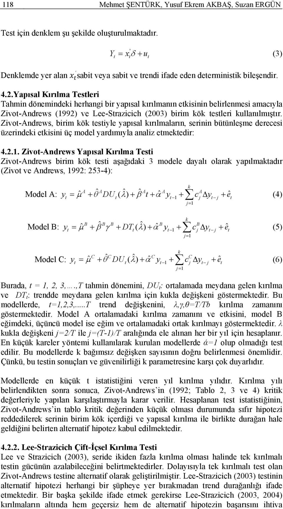 Zivot-Andrews, birim kök testiyle yapısal kırılmaların, serinin bütünleşme derecesi üzerindeki etkisini üç model yardımıyla analiz etmektedir: 4.2.1.