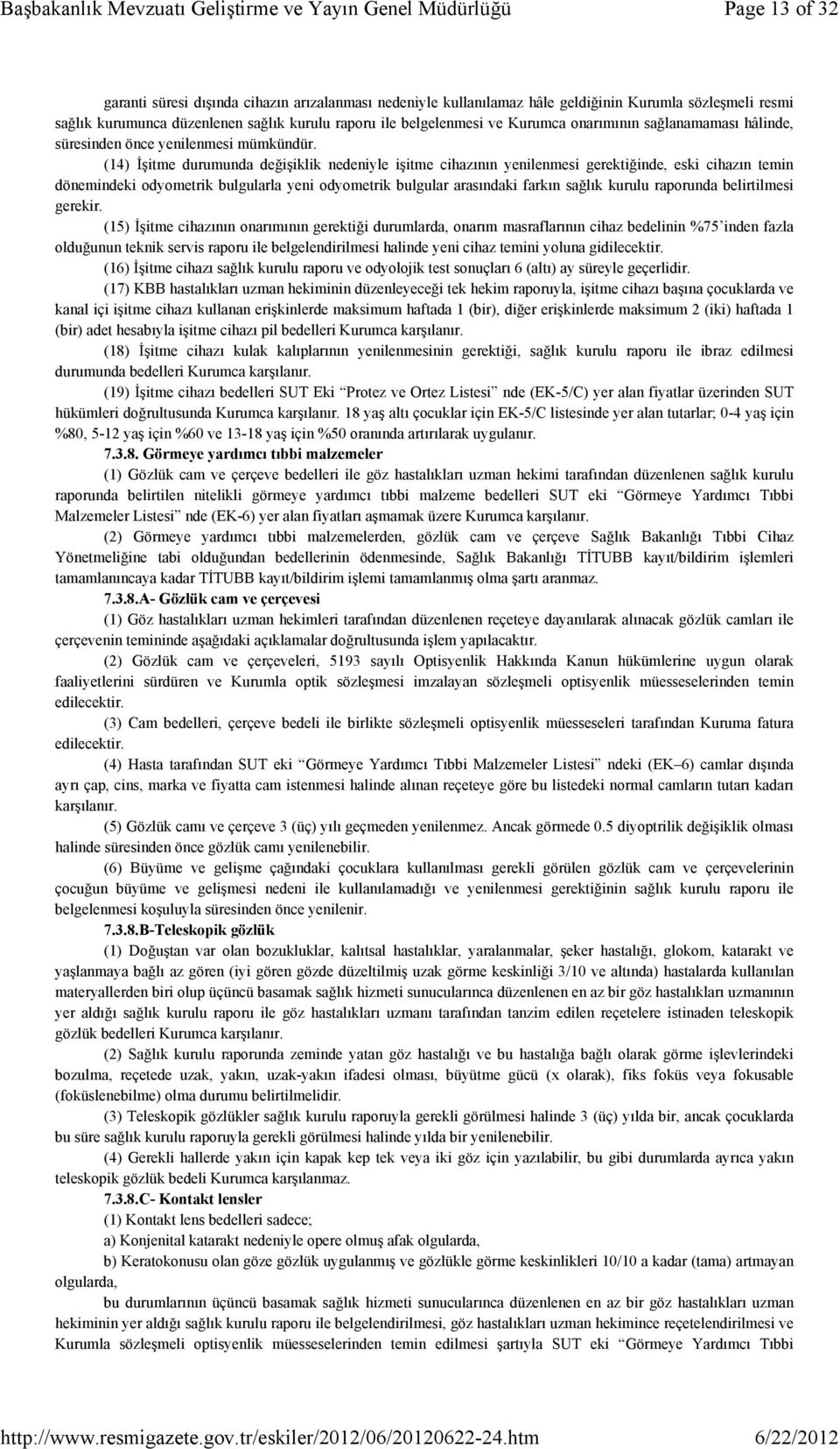 (14) İşitme durumunda değişiklik nedeniyle işitme cihazının yenilenmesi gerektiğinde, eski cihazın temin dönemindeki odyometrik bulgularla yeni odyometrik bulgular arasındaki farkın sağlık kurulu