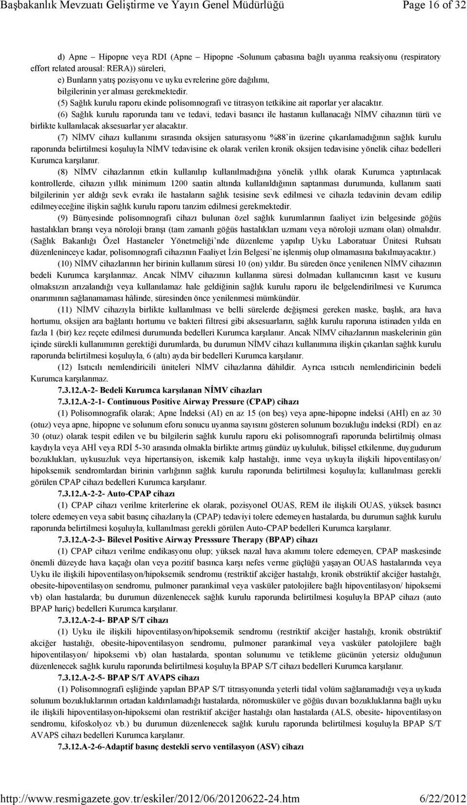 (6) Sağlık kurulu raporunda tanı ve tedavi, tedavi basıncı ile hastanın kullanacağı NİMV cihazının türü ve birlikte kullanılacak aksesuarlar yer alacaktır.