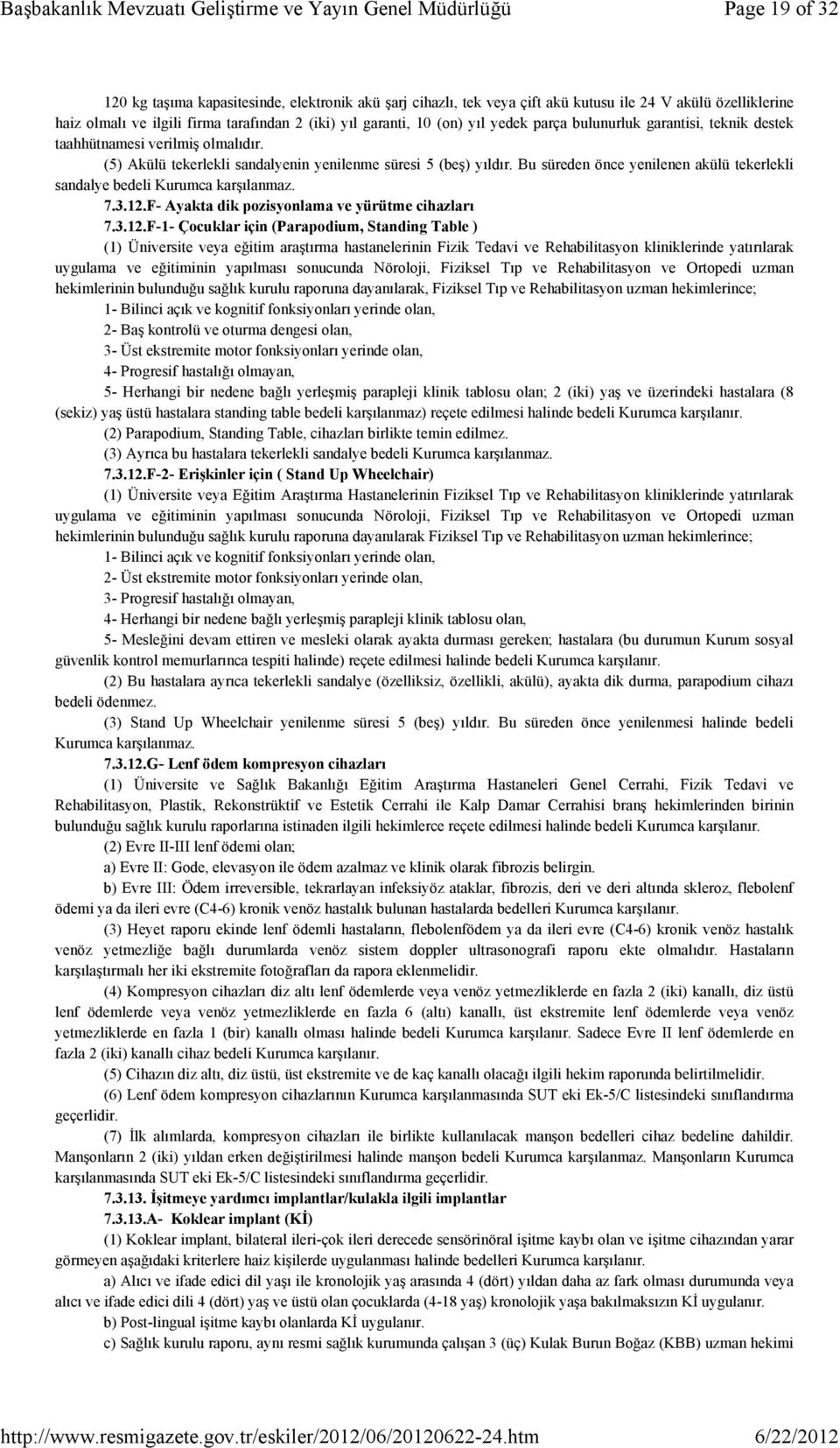 Bu süreden önce yenilenen akülü tekerlekli sandalye bedeli Kurumca karşılanmaz. 7.3.12.