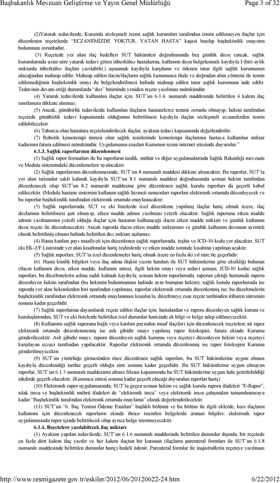 (3) Reçetede yer alan ilaç bedelleri SUT hükümleri doğrultusunda beş günlük dozu (ancak, sağlık kurumlarında uzun süre yatarak tedavi gören tüberküloz hastalarına, kullanım dozu belgelenmek kaydıyla