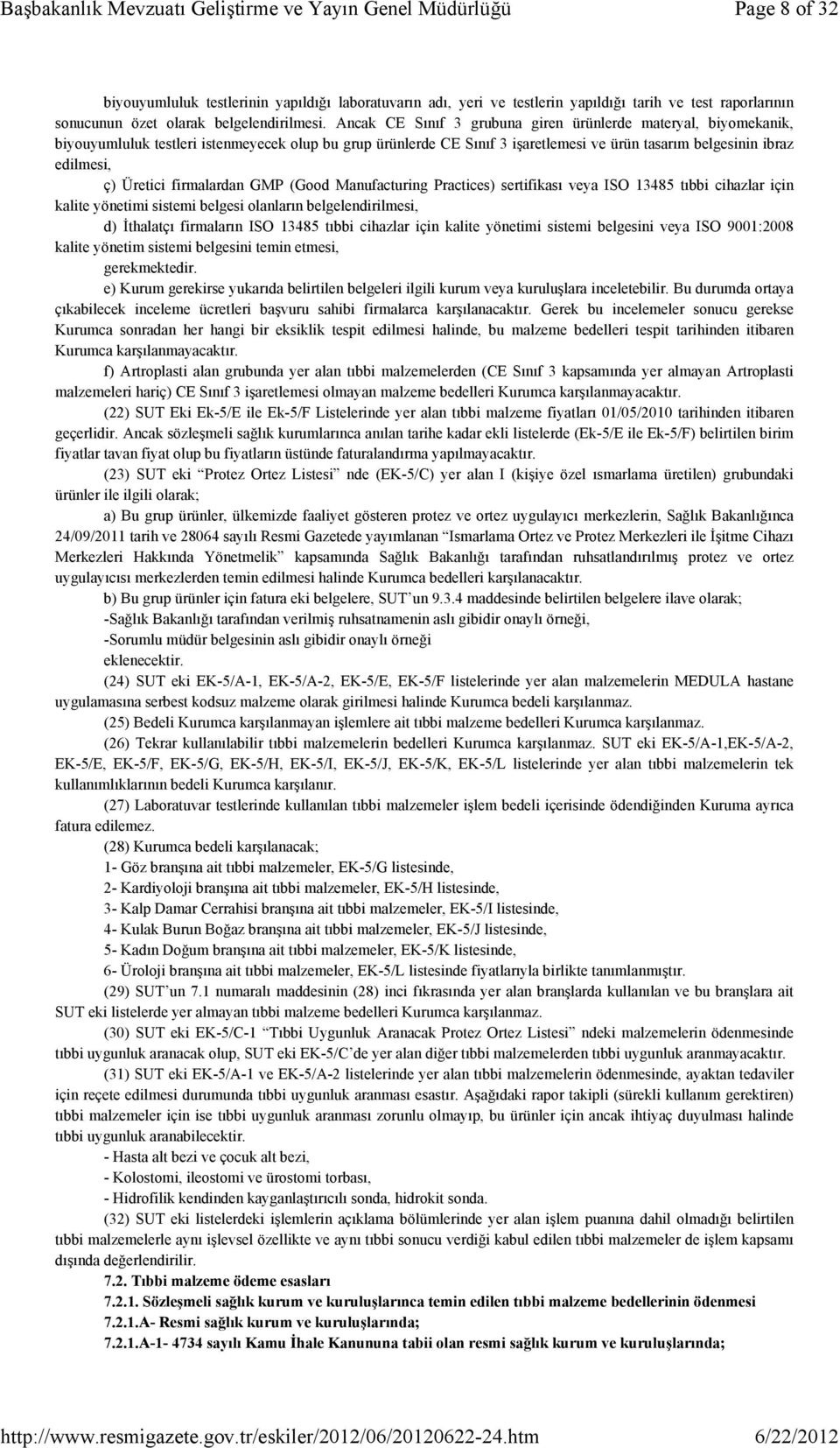 Üretici firmalardan GMP (Good Manufacturing Practices) sertifikası veya ISO 13485 tıbbi cihazlar için kalite yönetimi sistemi belgesi olanların belgelendirilmesi, d) İthalatçı firmaların ISO 13485