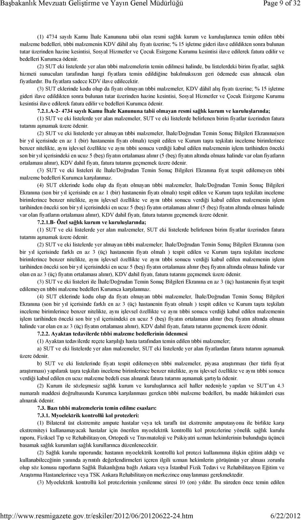 (2) SUT eki listelerde yer alan tıbbi malzemelerin temin edilmesi halinde, bu listelerdeki birim fiyatlar, sağlık hizmeti sunucuları tarafından hangi fiyatlara temin edildiğine bakılmaksızın geri