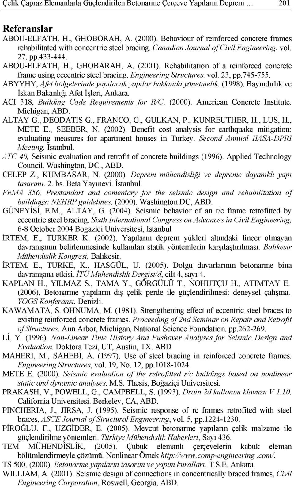 Rehabilitation of a reinforced concrete frame using eccentric steel bracing. Engineering Structures. vol. 23, pp.745-755. ABYYHY, Afet bölgelerinde yapılacak yapılar hakkında yönetmelik. (1998).