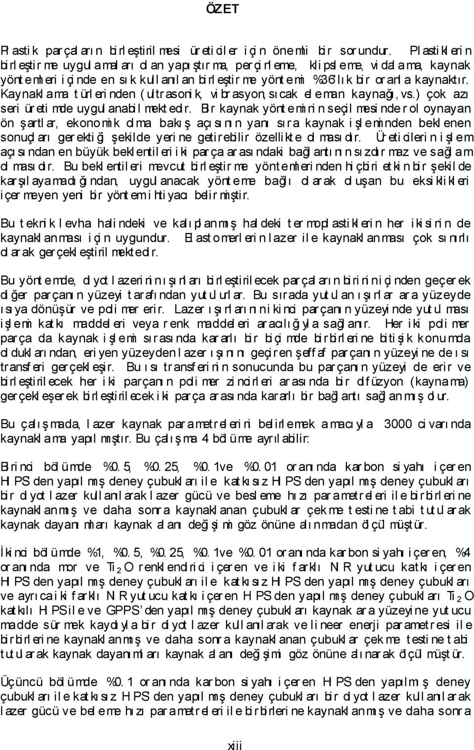 anl a kaynaktır. Kaynakl ama t ürl eri nden ( ultrasoni k, vi br asyon, sıcak el eman kaynağı, vs.) çok azı seri ür eti mde uygul anabi l mekt edir.