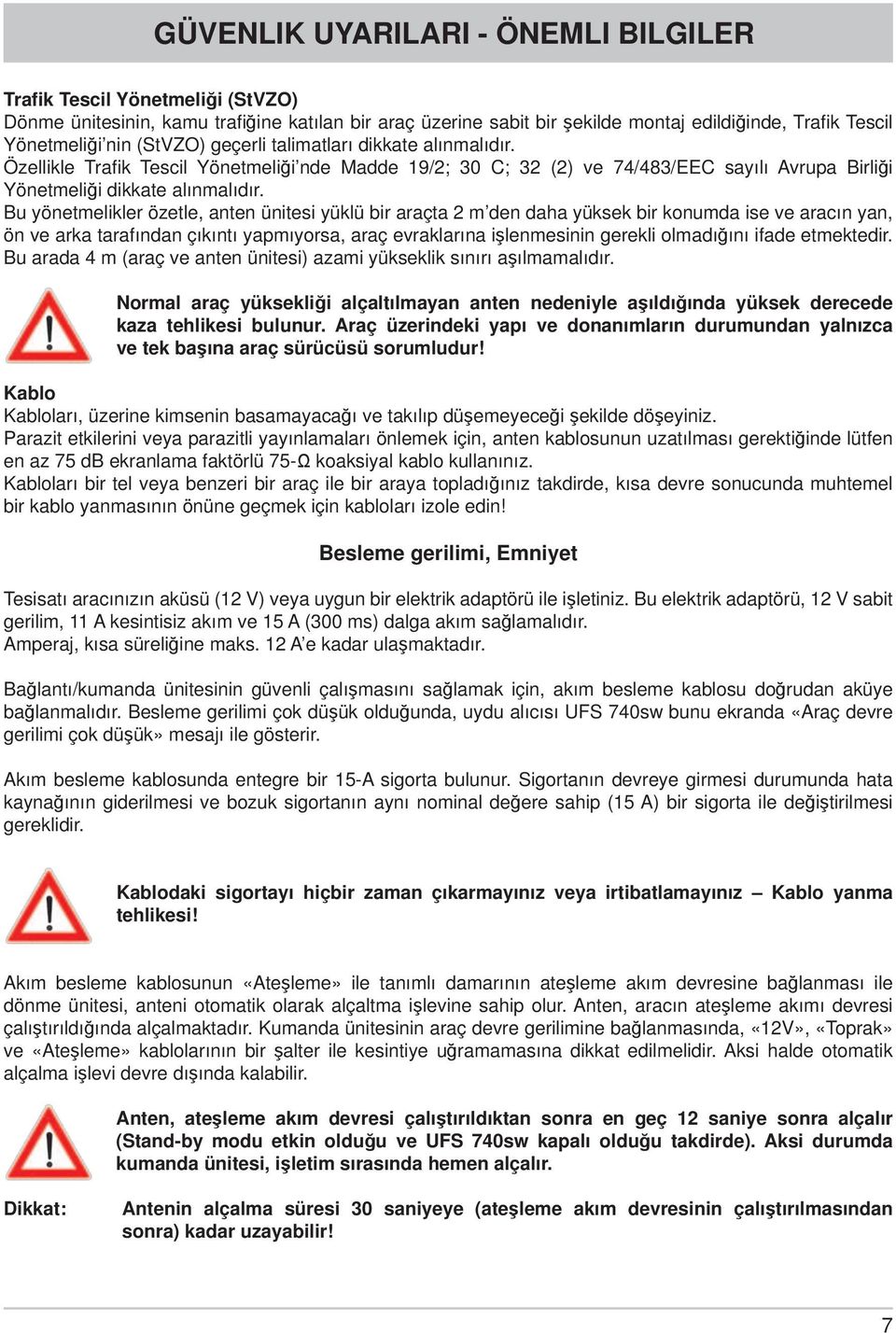 Bu yönetmelikler özetle, anten ünitesi yüklü bir araçta 2 m den daha yüksek bir konumda ise ve aracın yan, ön ve arka tarafından çıkıntı yapmıyorsa, araç evraklarına işlenmesinin gerekli olmadığını