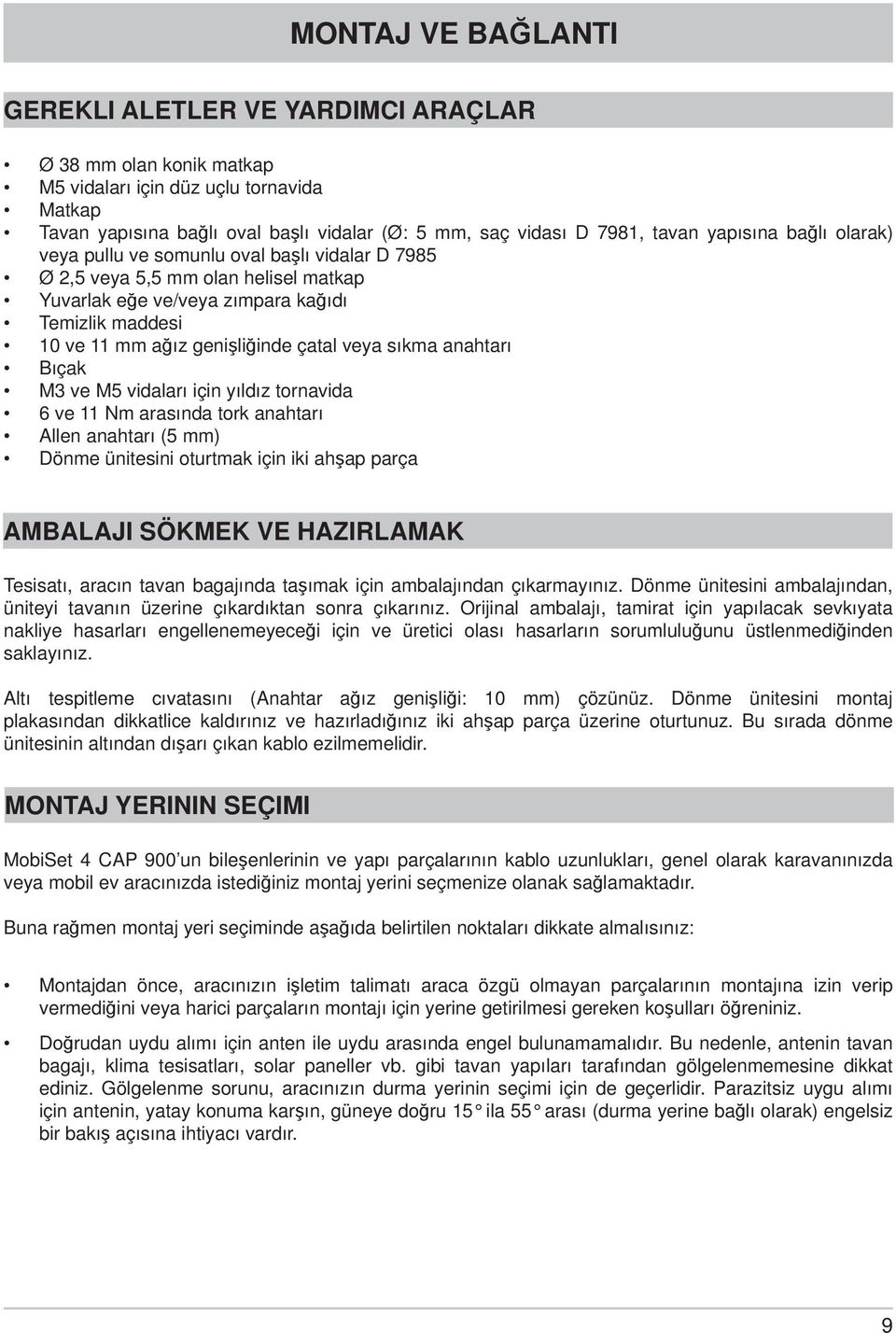 veya sıkma anahtarı Bıçak M3 ve M5 vidaları için yıldız tornavida 6 ve 11 Nm arasında tork anahtarı Allen anahtarı (5 mm) Dönme ünitesini oturtmak için iki ahşap parça AMBALAJI SÖKMEK VE HAZIRLAMAK