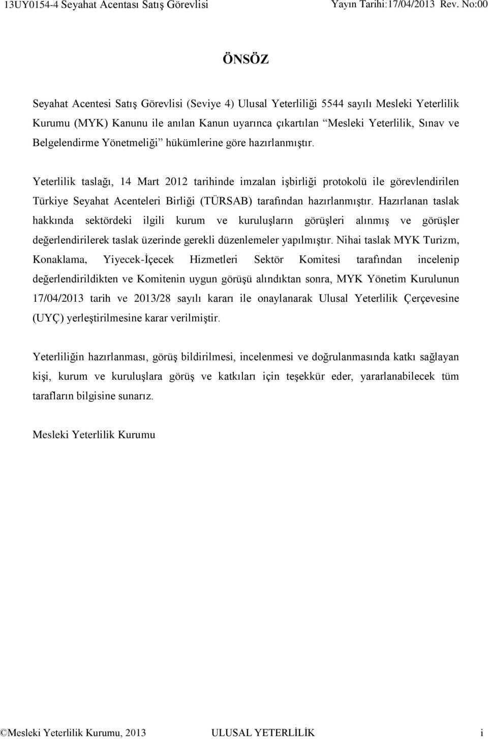 Yeterlilik taslağı, 14 Mart 2012 tarihinde imzalan işbirliği protokolü ile görevlendirilen Türkiye Seyahat Acenteleri Birliği (TÜRSAB) tarafından hazırlanmıştır.