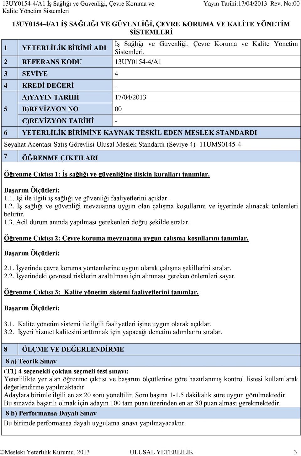 5 B)REVİZYON NO 00 C)REVİZYON TARİHİ - 6 YETERLİLİK BİRİMİNE KAYNAK TEŞKİL EDEN MESLEK STANDARDI Seyahat Acentası Satış Görevlisi Ulusal Meslek Standardı (Seviye 4)- 11UMS0145-4 7 ÖĞRENME ÇIKTILARI