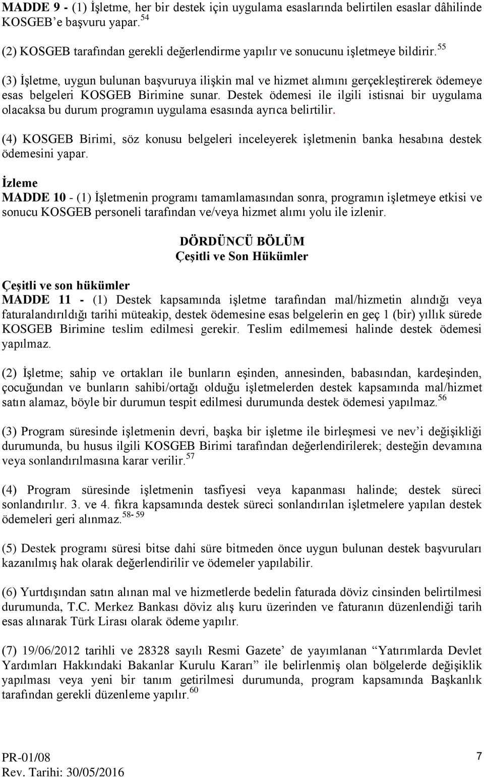 55 (3) İşletme, uygun bulunan başvuruya ilişkin mal ve hizmet alımını gerçekleştirerek ödemeye esas belgeleri KOSGEB Birimine sunar.