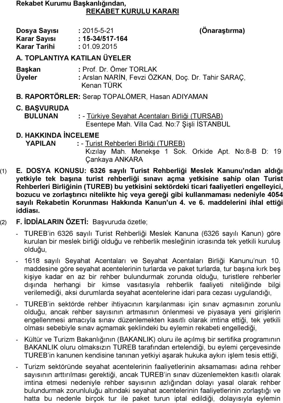 BAŞVURUDA BULUNAN : - Türkiye Seyahat Acentaları Birliği (TURSAB) Esentepe Mah. Villa Cad. No:7 Şişli İSTANBUL D. HAKKINDA İNCELEME YAPILAN : - Turist Rehberleri Birliği (TUREB) Kızılay Mah.