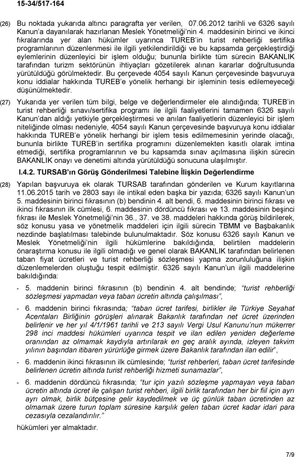 eylemlerinin düzenleyici bir işlem olduğu; bununla birlikte tüm sürecin BAKANLIK tarafından turizm sektörünün ihtiyaçları gözetilerek alınan kararlar doğrultusunda yürütüldüğü görülmektedir.