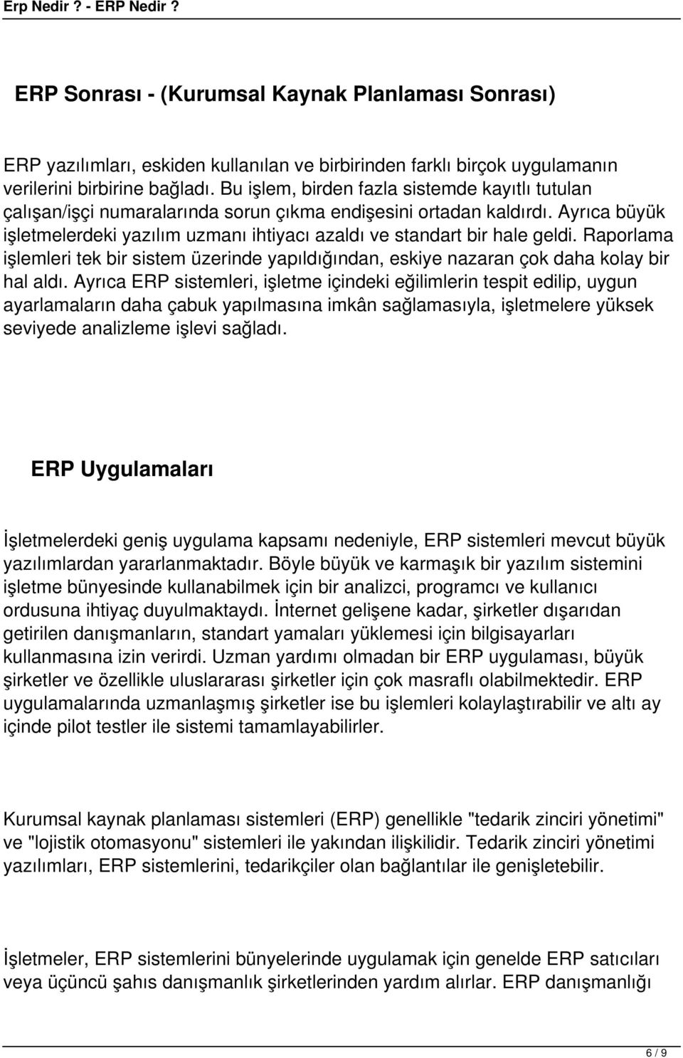 Ayrıca büyük işletmelerdeki yazılım uzmanı ihtiyacı azaldı ve standart bir hale geldi. Raporlama işlemleri tek bir sistem üzerinde yapıldığından, eskiye nazaran çok daha kolay bir hal aldı.