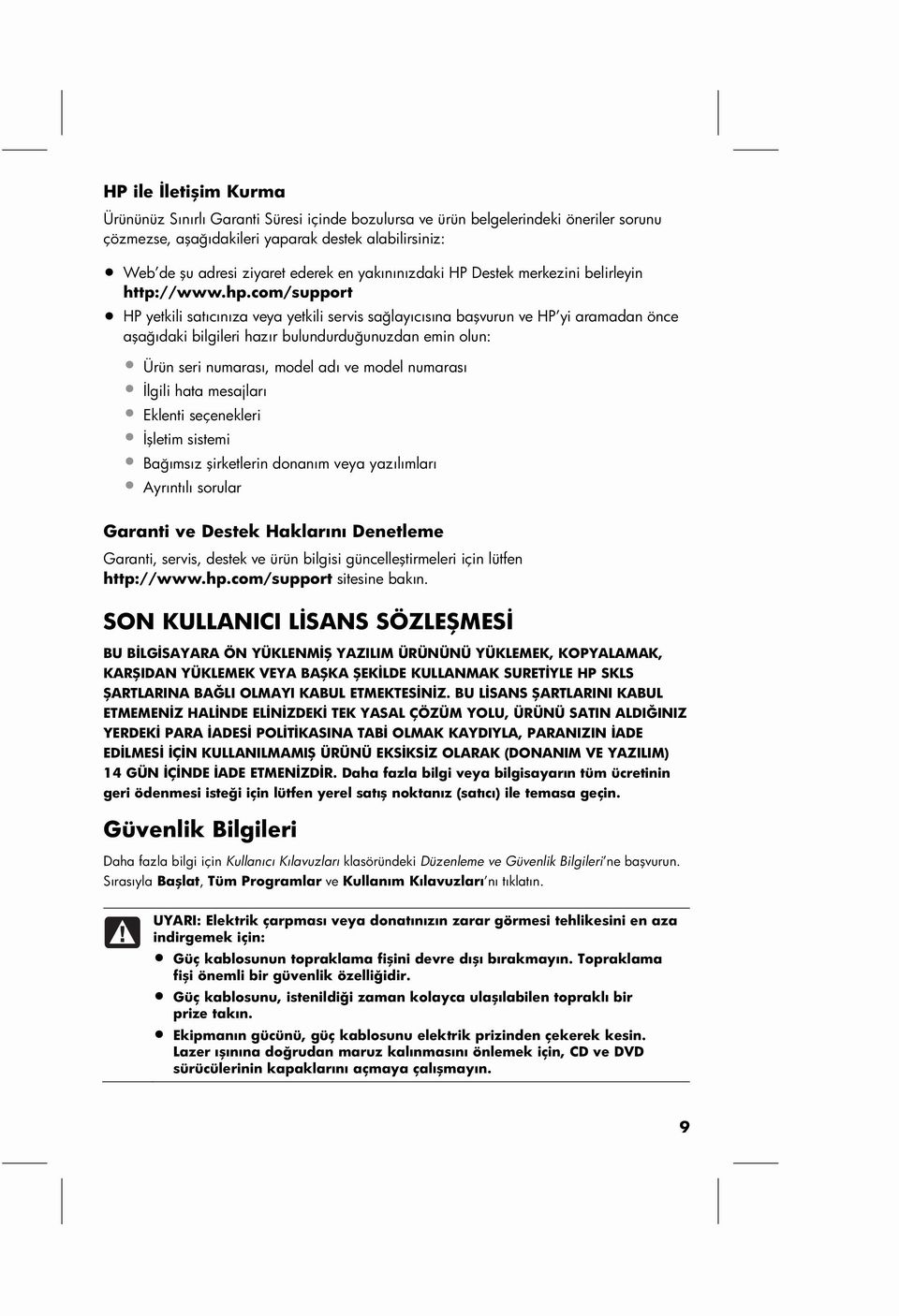 com/support HP yetkili satıcınıza veya yetkili servis sağlayıcısına başvurun ve HP yi aramadan önce aşağıdaki bilgileri hazır bulundurduğunuzdan emin olun: Ürün seri numarası, model adı ve model