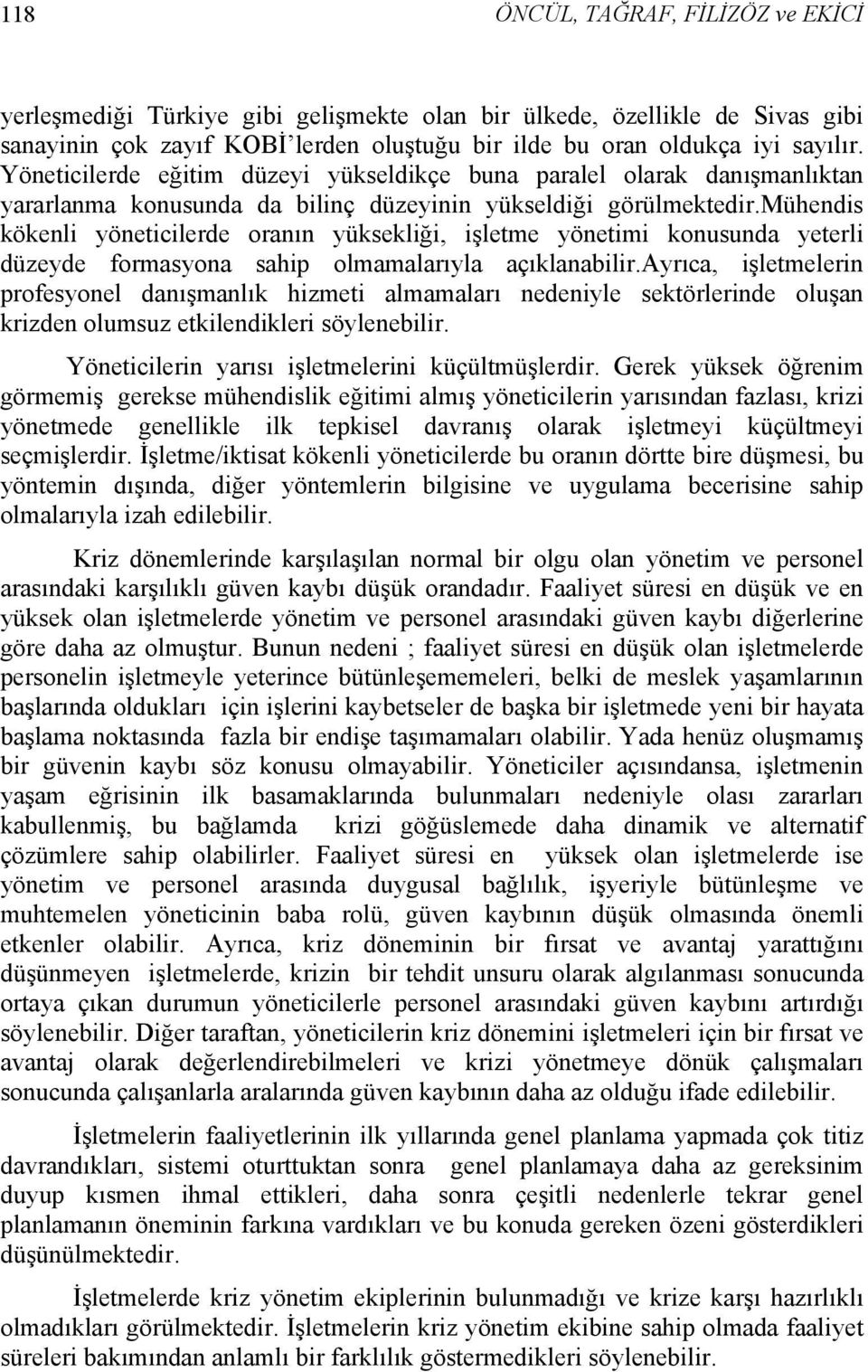 mühendis kökenli yöneticilerde oranın yüksekliği, işletme yönetimi konusunda yeterli düzeyde formasyona sahip olmamalarıyla açıklanabilir.