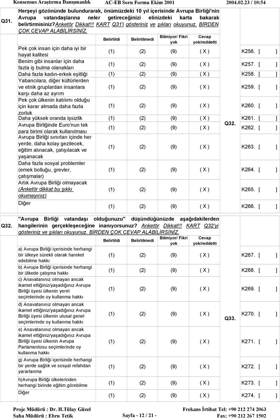 !! KART Q31'i gösteriniz ve şıkları okuyunuz. BİRDEN ÇOK CEVAP ALABİLİRSİNİZ. Belirtildi Belirtilmedi Pek çok insan için daha iyi bir hayat kalitesi K256.