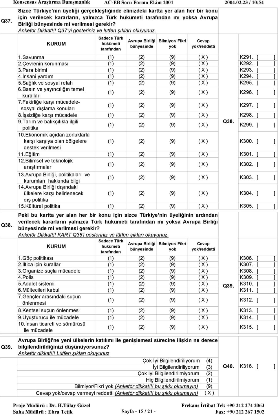 gerekir? Anketör Dikkat!!! Q37'yi gösteriniz ve lütfen şıkları okuyunuz. KURUM Sadece Türk hükümeti tarafından Avrupa Birliği bünyesinde 1.Savunma K291. 2.Çevrenin korunması K292. 3.Para birimi K293.