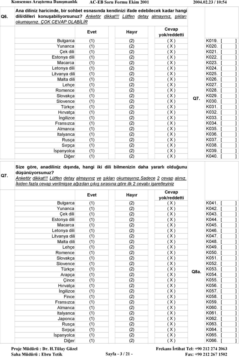 Italyanca Rusça Sırpça İspanyolca Diğer Size göre, anadiliniz dışında, hangi iki dili bilmenizin daha yararlı olduğunu düşünüyorsunuz? Anketör dikkat!!! Lütfen detay almayınız ve şıkları okumayınız.