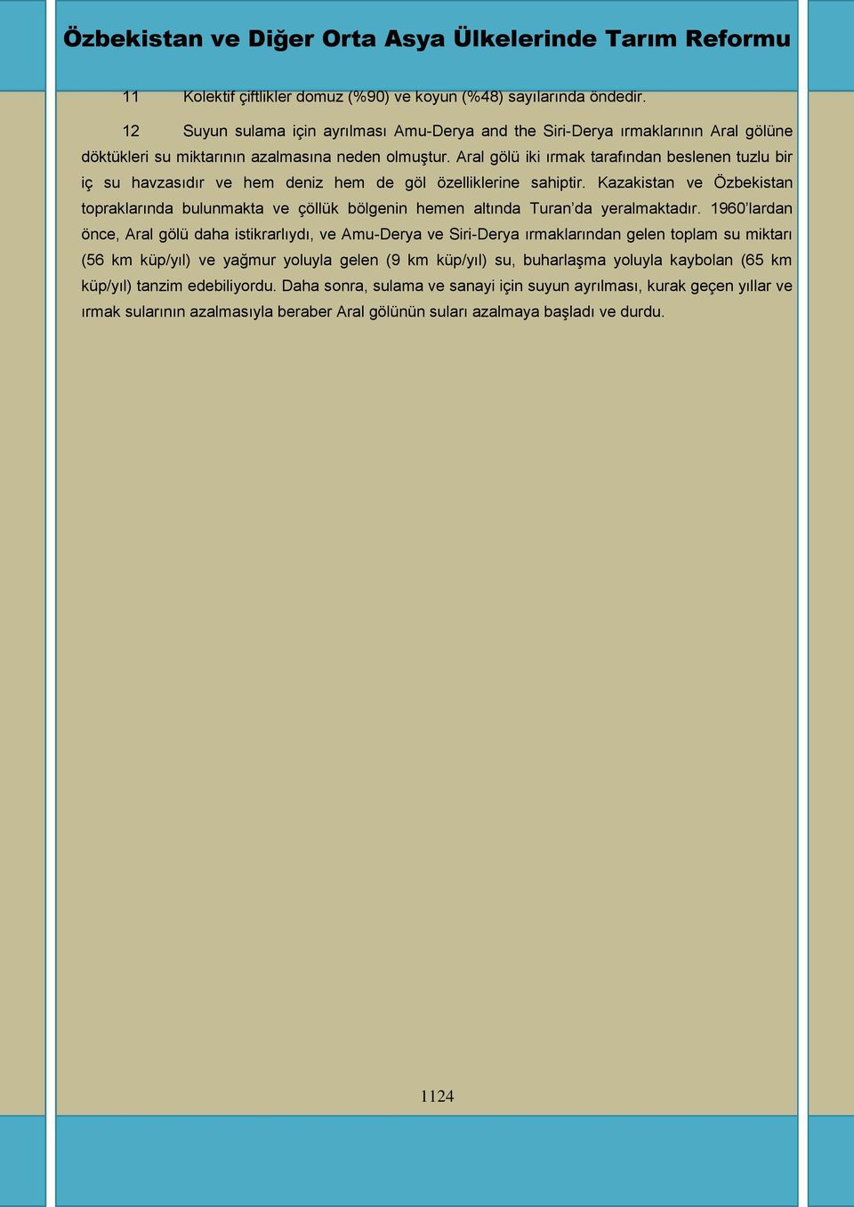 Aral gölü iki ırmak tarafından beslenen tuzlu bir iç su havzasıdır ve hem deniz hem de göl özelliklerine sahiptir.