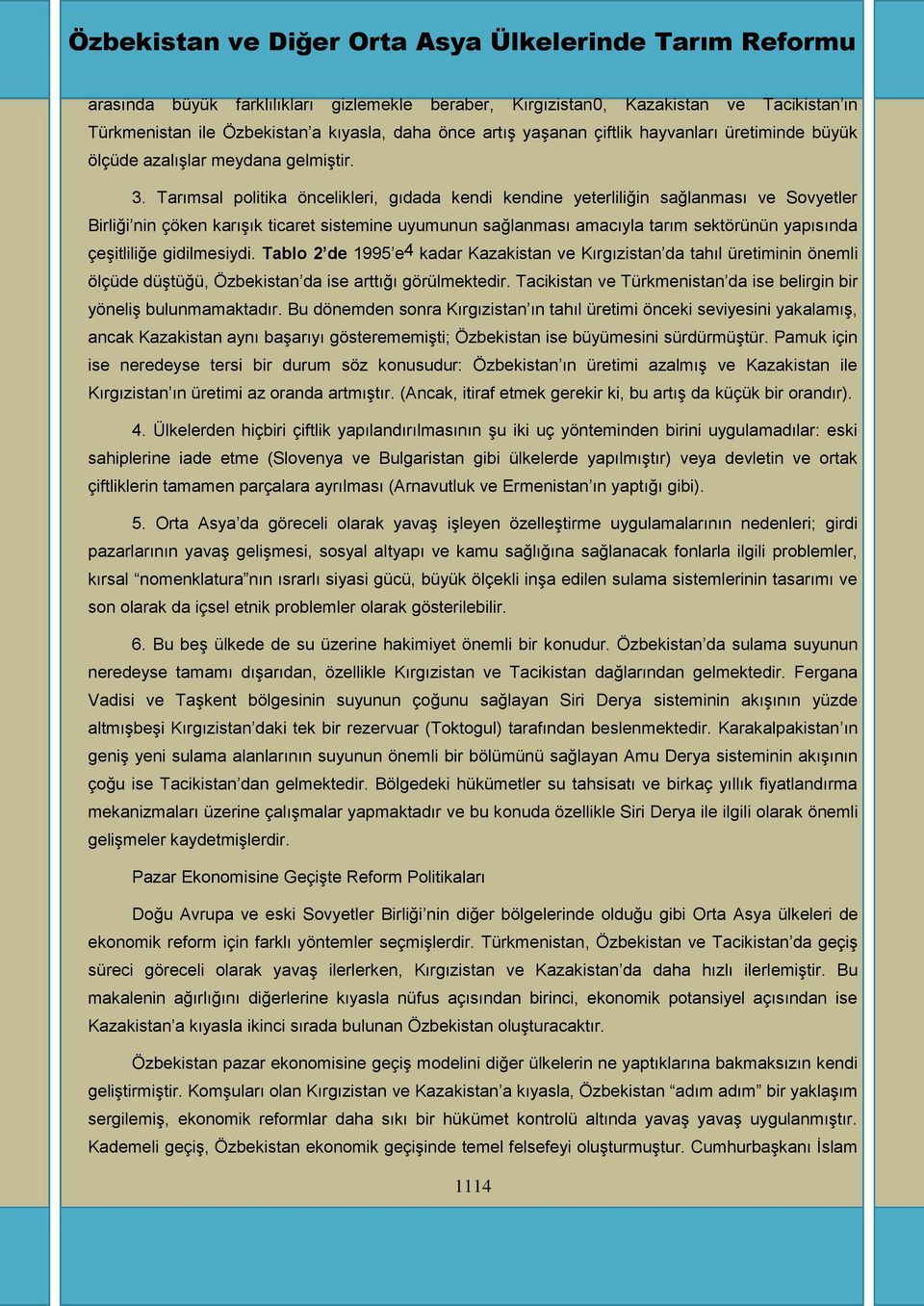 Tarımsal politika öncelikleri, gıdada kendi kendine yeterliliğin sağlanması ve Sovyetler Birliği nin çöken karıģık ticaret sistemine uyumunun sağlanması amacıyla tarım sektörünün yapısında