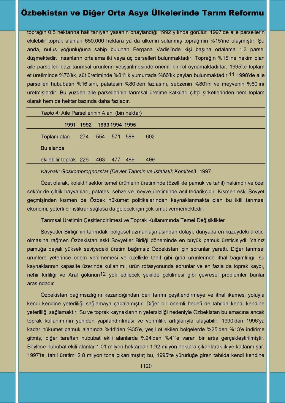 Toprağın %15 ine hakim olan aile parselleri bazı tarımsal ürünlerin yetiģtirilmesinde önemli bir rol oynamaktadırlar.