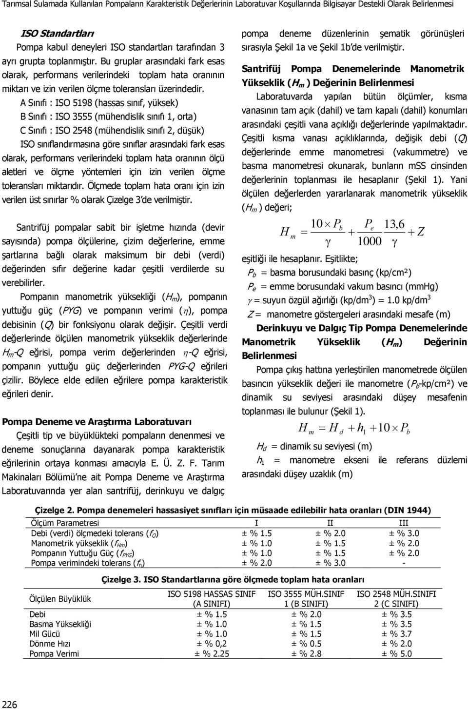 A Sınıı : ISO 5198 (hassas sını, yüksek) B Sınıı : ISO 3555 (mühendislik sınıı 1, orta) C Sınıı : ISO 2548 (mühendislik sınıı 2, düşük) ISO sınılandırmasına göre sınılar arasındaki ark esas olarak,