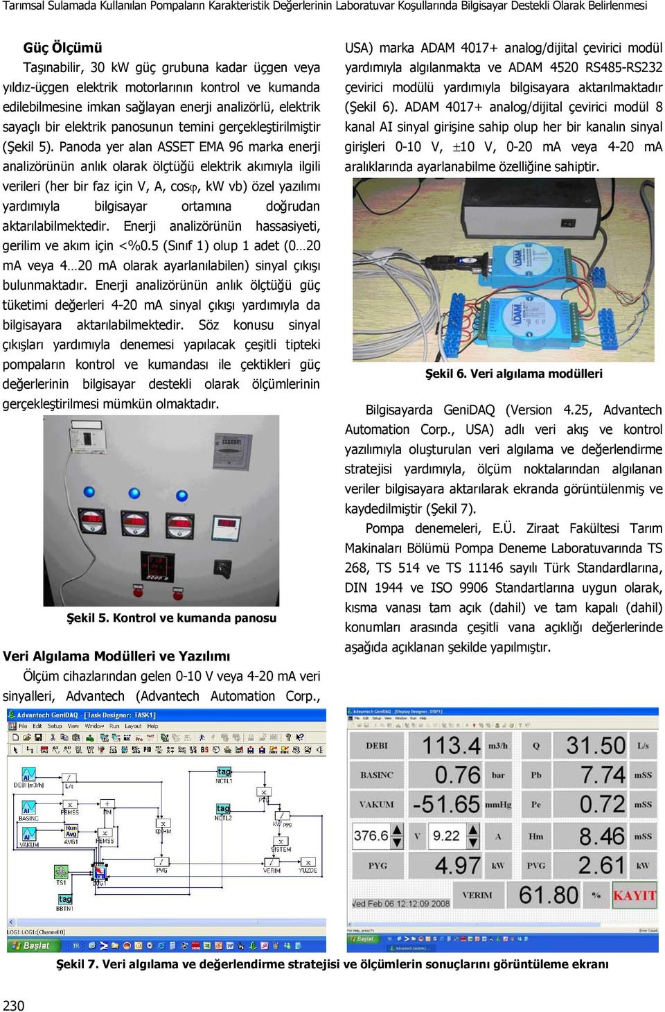 Panoda yer alan ASSET EMA 96 marka enerji analizörünün anlık olarak ölçtüğü elektrik akımıyla ilgili verileri (her bir az için V, A, cos, kw vb) özel yazılımı yardımıyla bilgisayar ortamına doğrudan