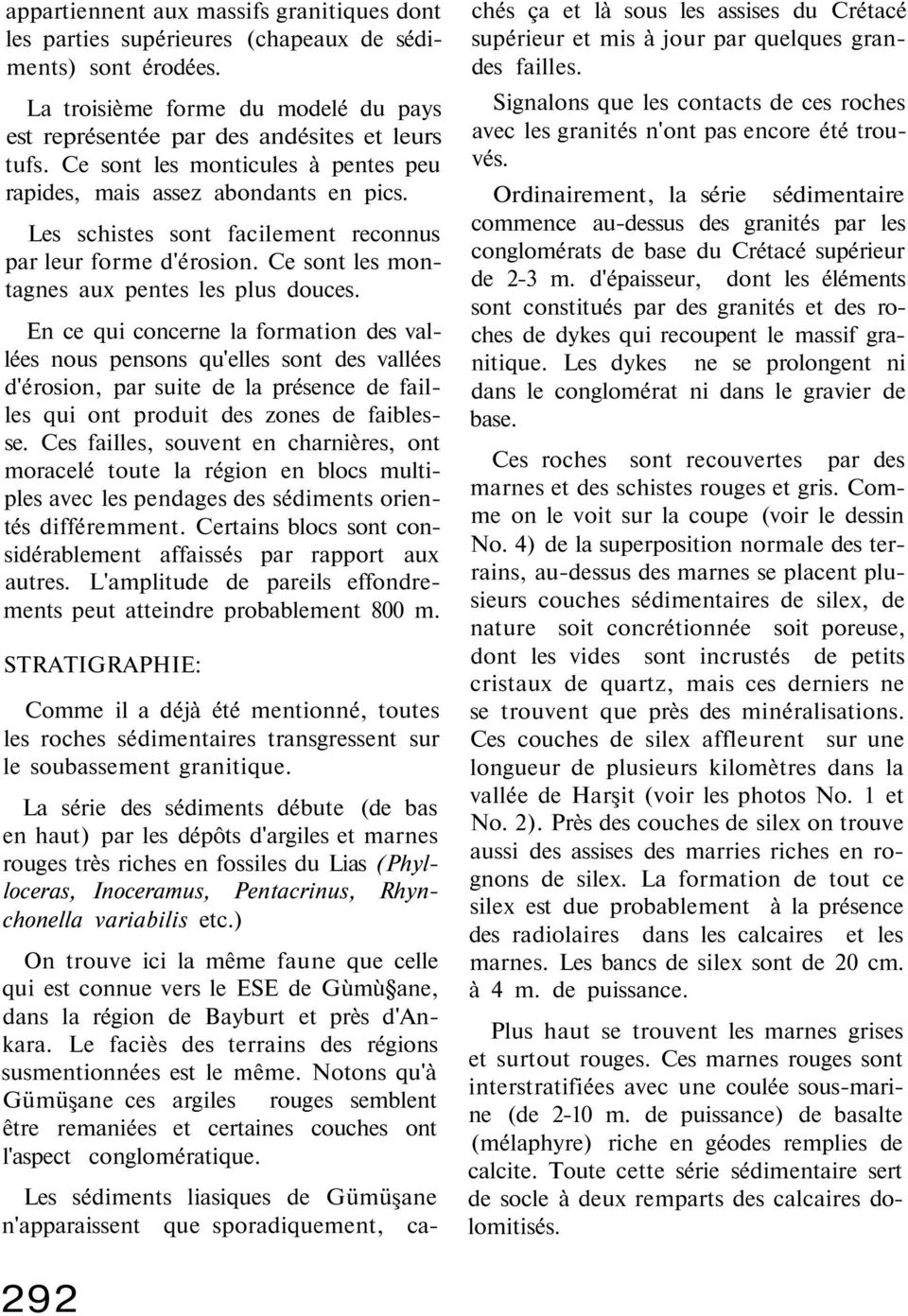 En ce qui concerne la formation des vallées nous pensons qu'elles sont des vallées d'érosion, par suite de la présence de failles qui ont produit des zones de faiblesse.