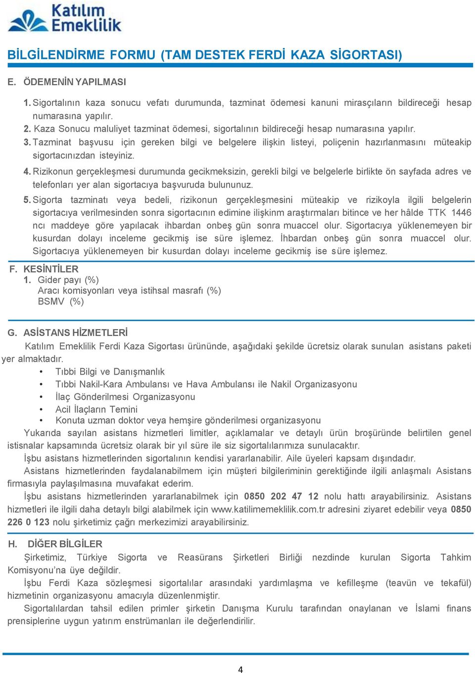 Tazminat başvusu için gereken bilgi ve belgelere ilişkin listeyi, poliçenin hazırlanmasını müteakip sigortacınızdan isteyiniz. 4.