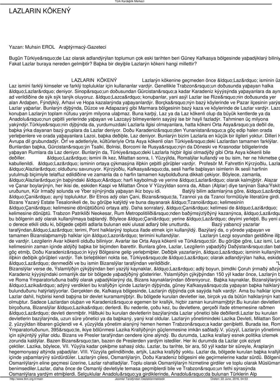 LAZLARIN KÖKENÝ Lazlarýn kökenine geçmeden önce Laz isminin üz Laz ismini farklý kimseler ve farklý topluluklar için kullananlar vardýr. Genellikle Trabzon un doðusunda yaþayan halka Lazlar deniyor.