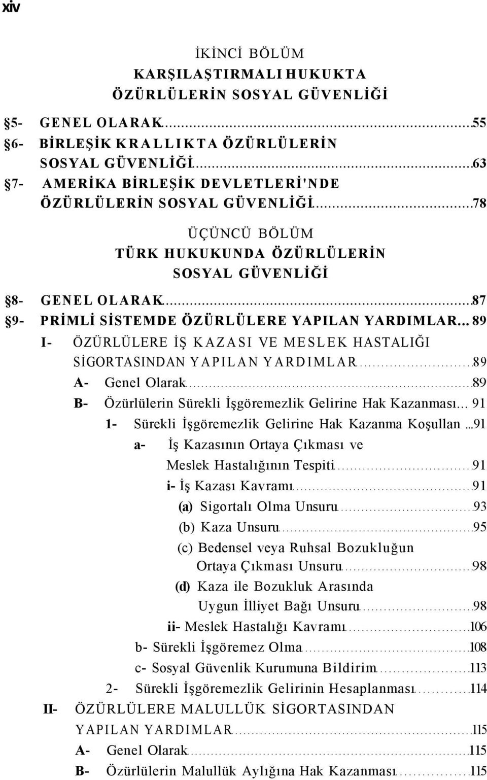 .. 89 I- ÖZÜRLÜLERE İŞ KAZASI VE MESLEK HASTALIĞI SİGORTASINDAN YAPILAN YARDIMLAR 89 II- A- Genel Olarak 89 B- Özürlülerin Sürekli İşgöremezlik Gelirine Hak Kazanması.