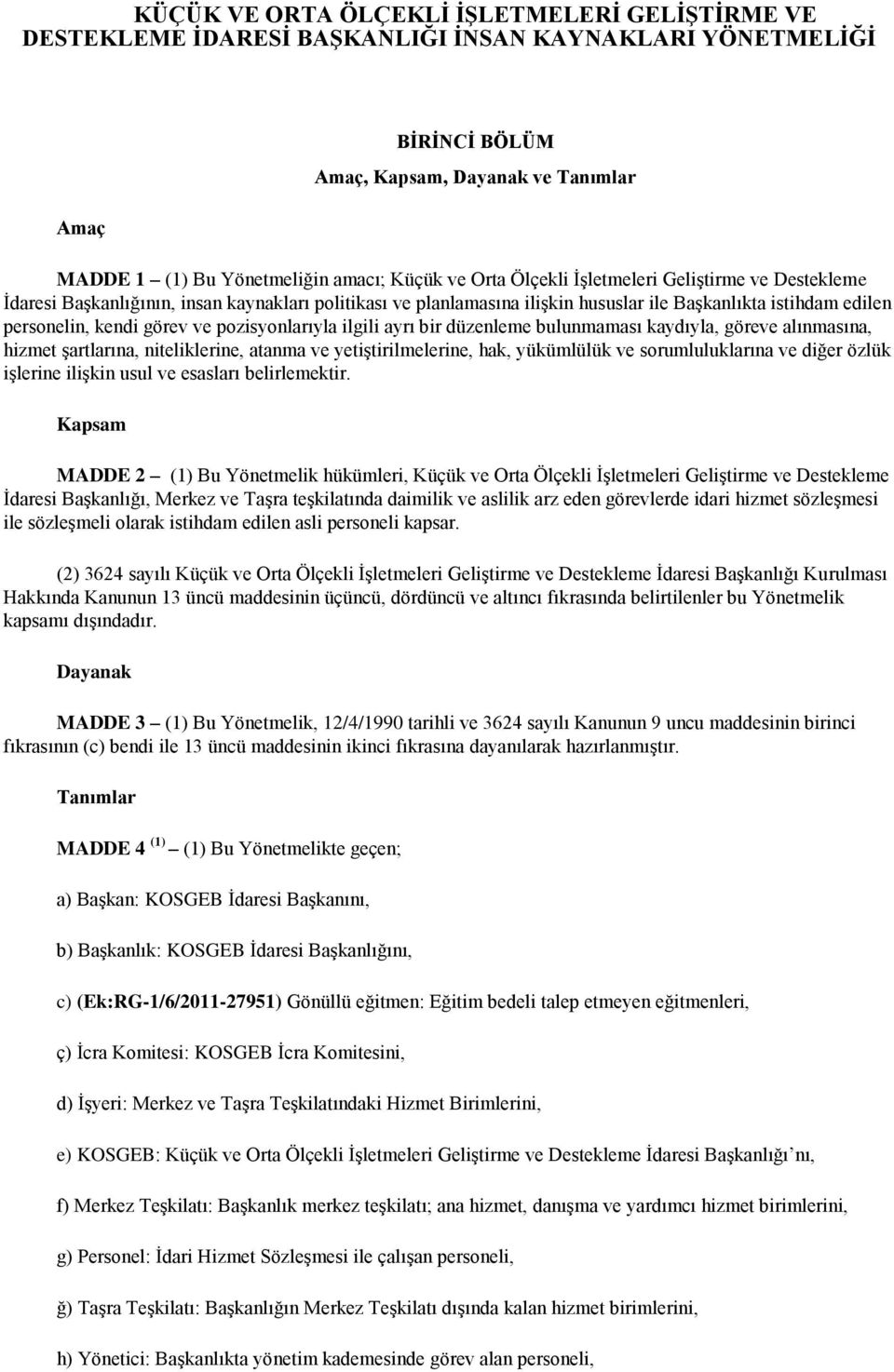 ve pozisyonlarıyla ilgili ayrı bir düzenleme bulunmaması kaydıyla, göreve alınmasına, hizmet şartlarına, niteliklerine, atanma ve yetiştirilmelerine, hak, yükümlülük ve sorumluluklarına ve diğer