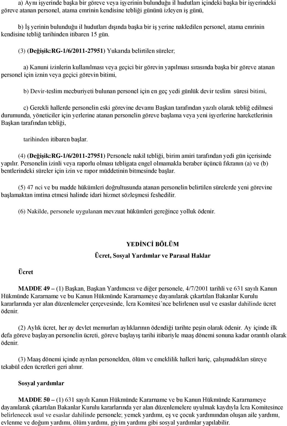 (3) (DeğiĢik:RG-1/6/2011-27951) Yukarıda belirtilen süreler; a) Kanuni izinlerin kullanılması veya geçici bir görevin yapılması sırasında başka bir göreve atanan personel için iznin veya geçici