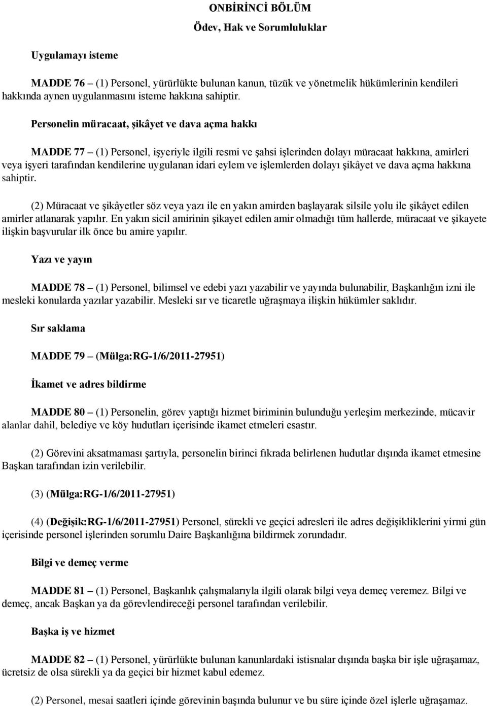 Personelin müracaat, Ģikâyet ve dava açma hakkı MADDE 77 (1) Personel, işyeriyle ilgili resmi ve şahsi işlerinden dolayı müracaat hakkına, amirleri veya işyeri tarafından kendilerine uygulanan idari