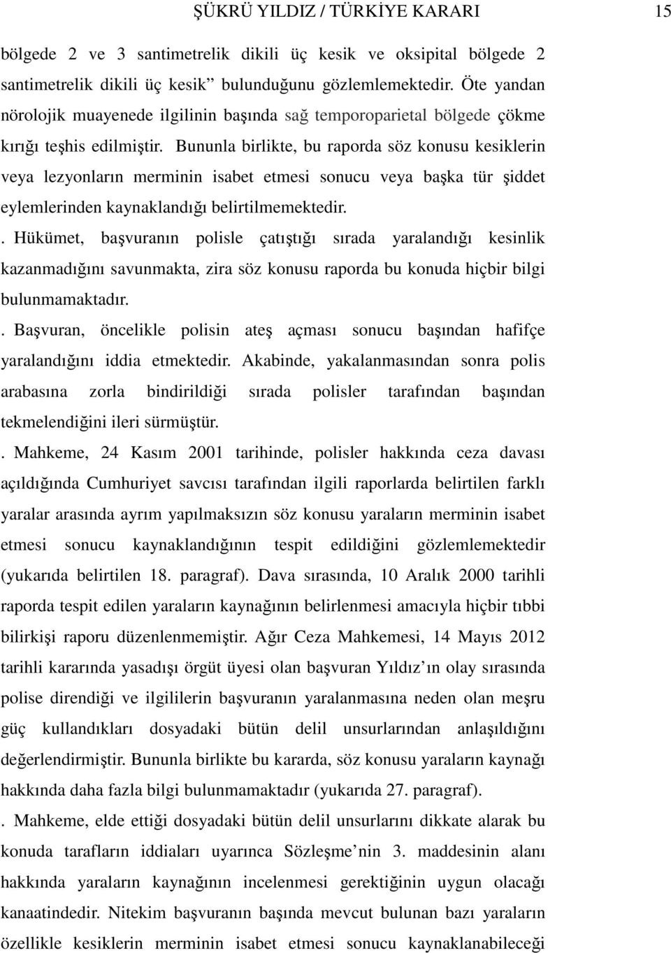 Bununla birlikte, bu raporda söz konusu kesiklerin veya lezyonların merminin isabet etmesi sonucu veya başka tür şiddet eylemlerinden kaynaklandığı belirtilmemektedir.