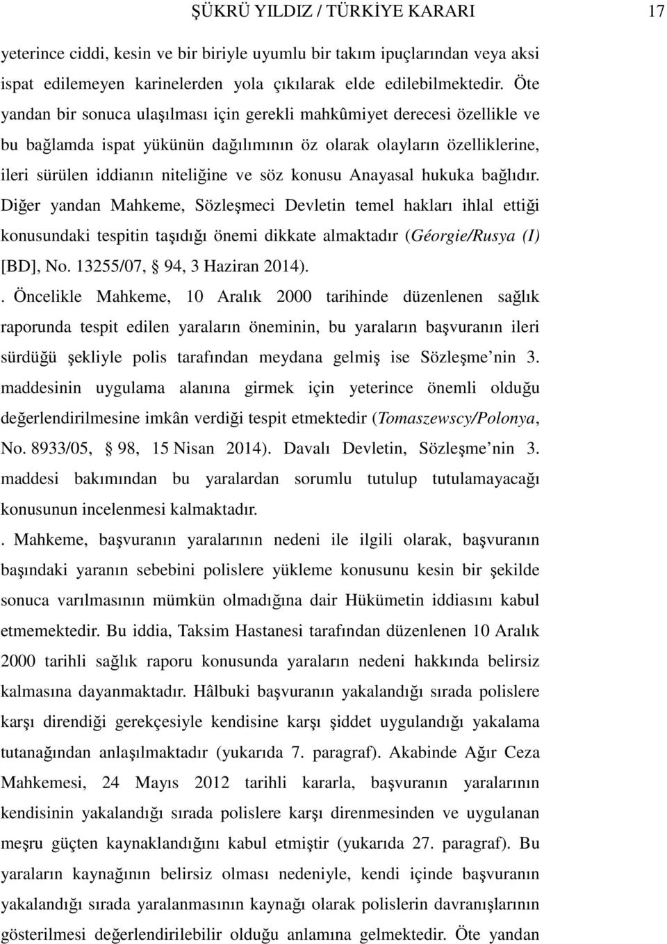 Anayasal hukuka bağlıdır. Diğer yandan Mahkeme, Sözleşmeci Devletin temel hakları ihlal ettiği konusundaki tespitin taşıdığı önemi dikkate almaktadır (Géorgie/Rusya (I) [BD], No.