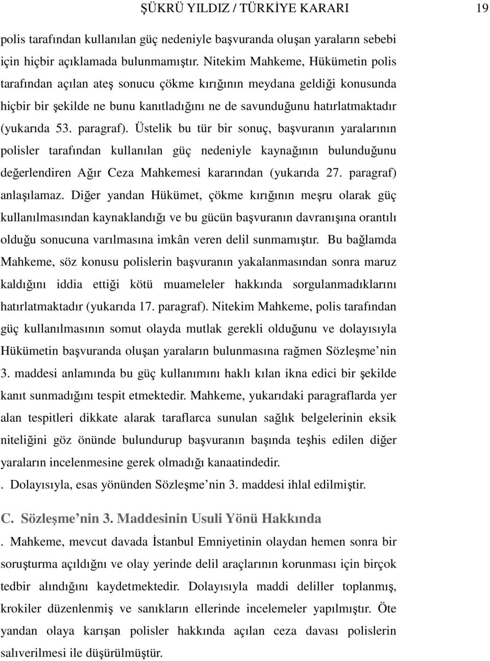 paragraf). Üstelik bu tür bir sonuç, başvuranın yaralarının polisler tarafından kullanılan güç nedeniyle kaynağının bulunduğunu değerlendiren Ağır Ceza Mahkemesi kararından (yukarıda 27.