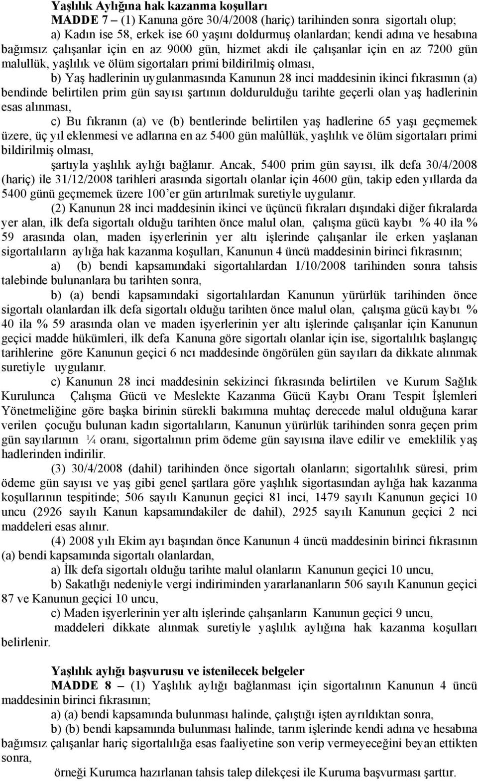 inci maddesinin ikinci fıkrasının (a) bendinde belirtilen prim gün sayısı şartının doldurulduğu tarihte geçerli olan yaş hadlerinin esas alınması, c) Bu fıkranın (a) ve (b) bentlerinde belirtilen yaş