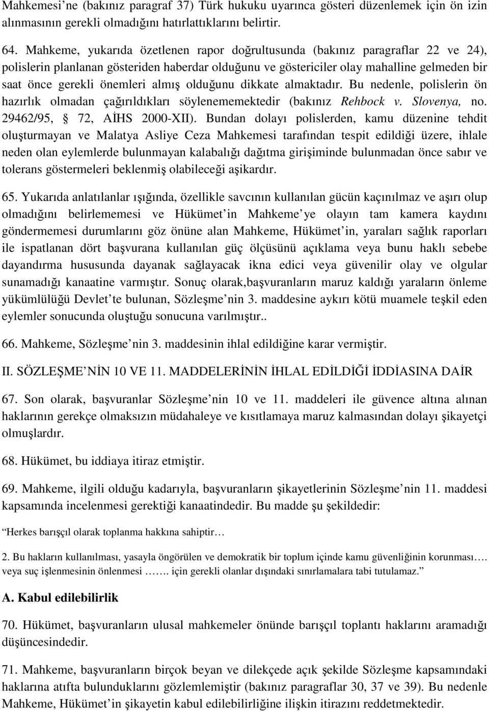 önemleri almış olduğunu dikkate almaktadır. Bu nedenle, polislerin ön hazırlık olmadan çağırıldıkları söylenememektedir (bakınız Rehbock v. Slovenya, no. 29462/95, 72, AĐHS 2000-XII).