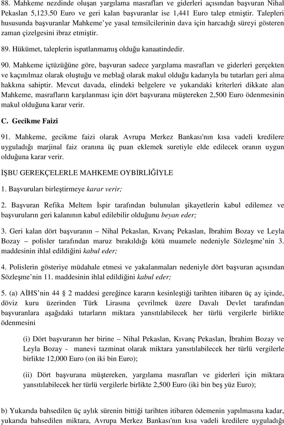 Mahkeme içtüzüğüne göre, başvuran sadece yargılama masrafları ve giderleri gerçekten ve kaçınılmaz olarak oluştuğu ve meblağ olarak makul olduğu kadarıyla bu tutarları geri alma hakkına sahiptir.