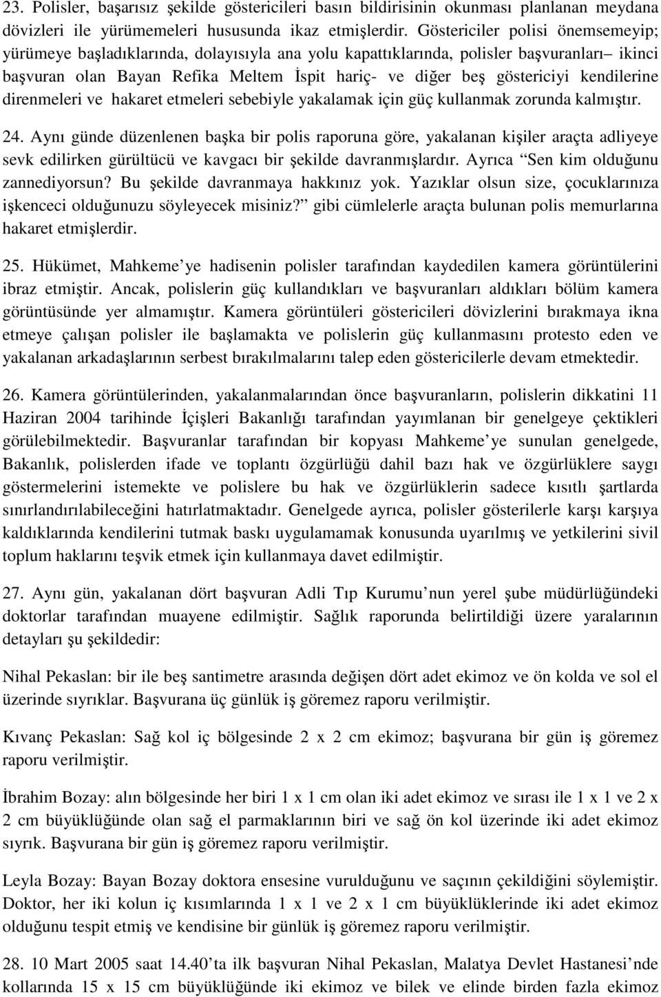 kendilerine direnmeleri ve hakaret etmeleri sebebiyle yakalamak için güç kullanmak zorunda kalmıştır. 24.