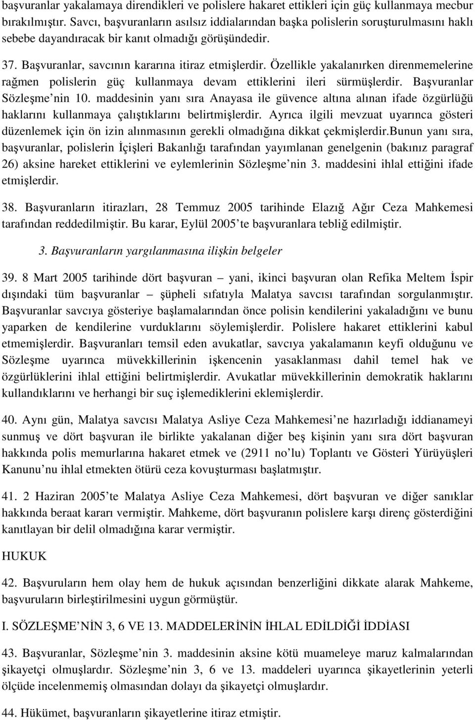 Özellikle yakalanırken direnmemelerine rağmen polislerin güç kullanmaya devam ettiklerini ileri sürmüşlerdir. Başvuranlar Sözleşme nin 10.