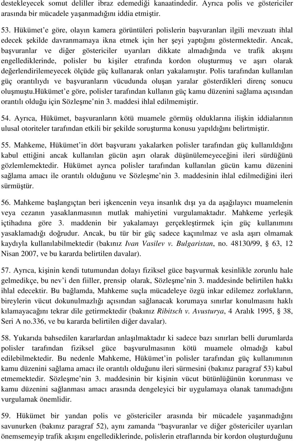 Ancak, başvuranlar ve diğer göstericiler uyarıları dikkate almadığında ve trafik akışını engellediklerinde, polisler bu kişiler etrafında kordon oluşturmuş ve aşırı olarak değerlendirilemeyecek