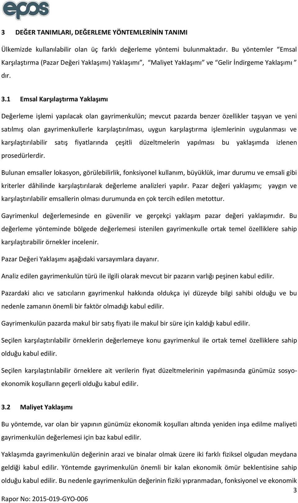 1 Emsal Karşılaştırma Yaklaşımı Değerleme işlemi yapılacak olan gayrimenkulün; mevcut pazarda benzer özellikler taşıyan ve yeni satılmış olan gayrimenkullerle karşılaştırılması, uygun karşılaştırma