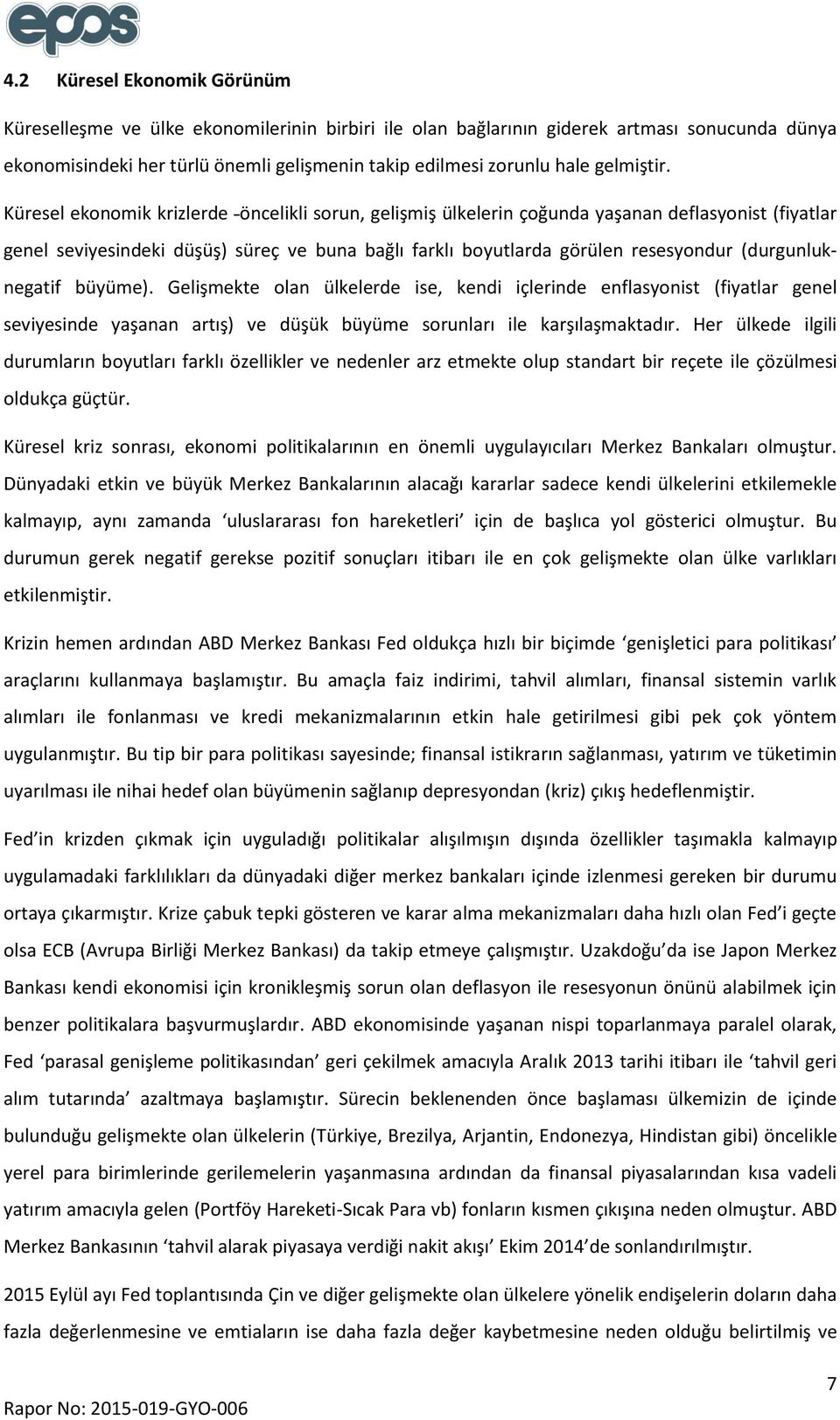 Küresel ekonomik krizlerde öncelikli sorun, gelişmiş ülkelerin çoğunda yaşanan deflasyonist (fiyatlar genel seviyesindeki düşüş) süreç ve buna bağlı farklı boyutlarda görülen resesyondur