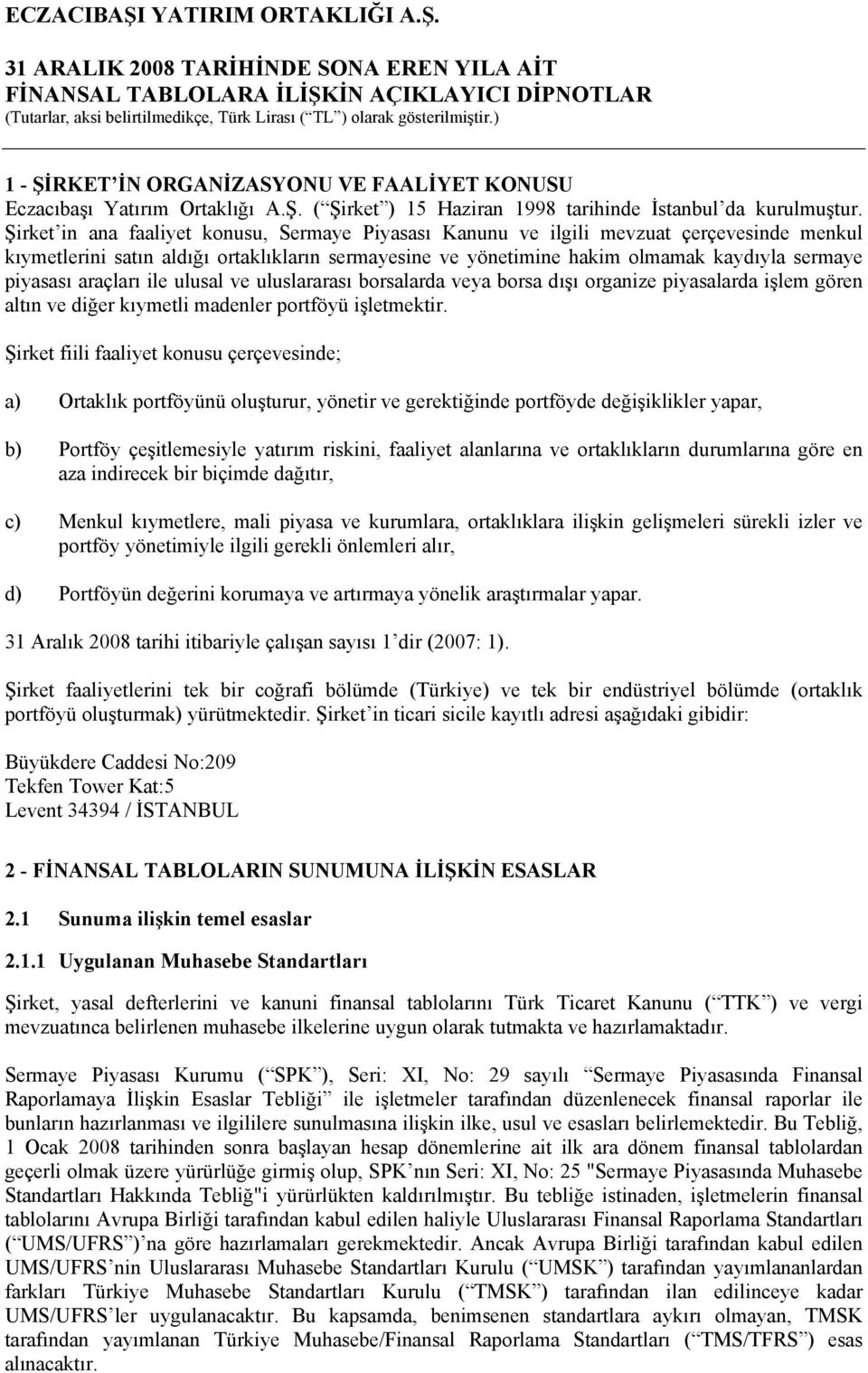 araçları ile ulusal ve uluslararası borsalarda veya borsa dışı organize piyasalarda işlem gören altın ve diğer kıymetli madenler portföyü işletmektir.