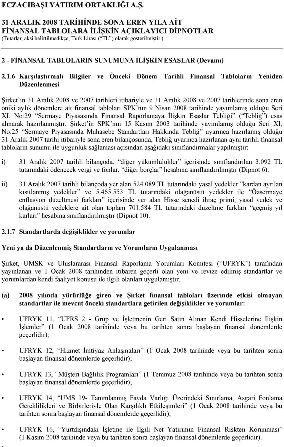 oniki aylık dönemlere ait finansal tabloları SPK nın 9 Nisan 2008 tarihinde yayımlamış olduğu Seri XI, No:29 Sermaye Piyasasında Finansal Raporlamaya İlişkin Esaslar Tebliği ( Tebliğ ) esas alınarak