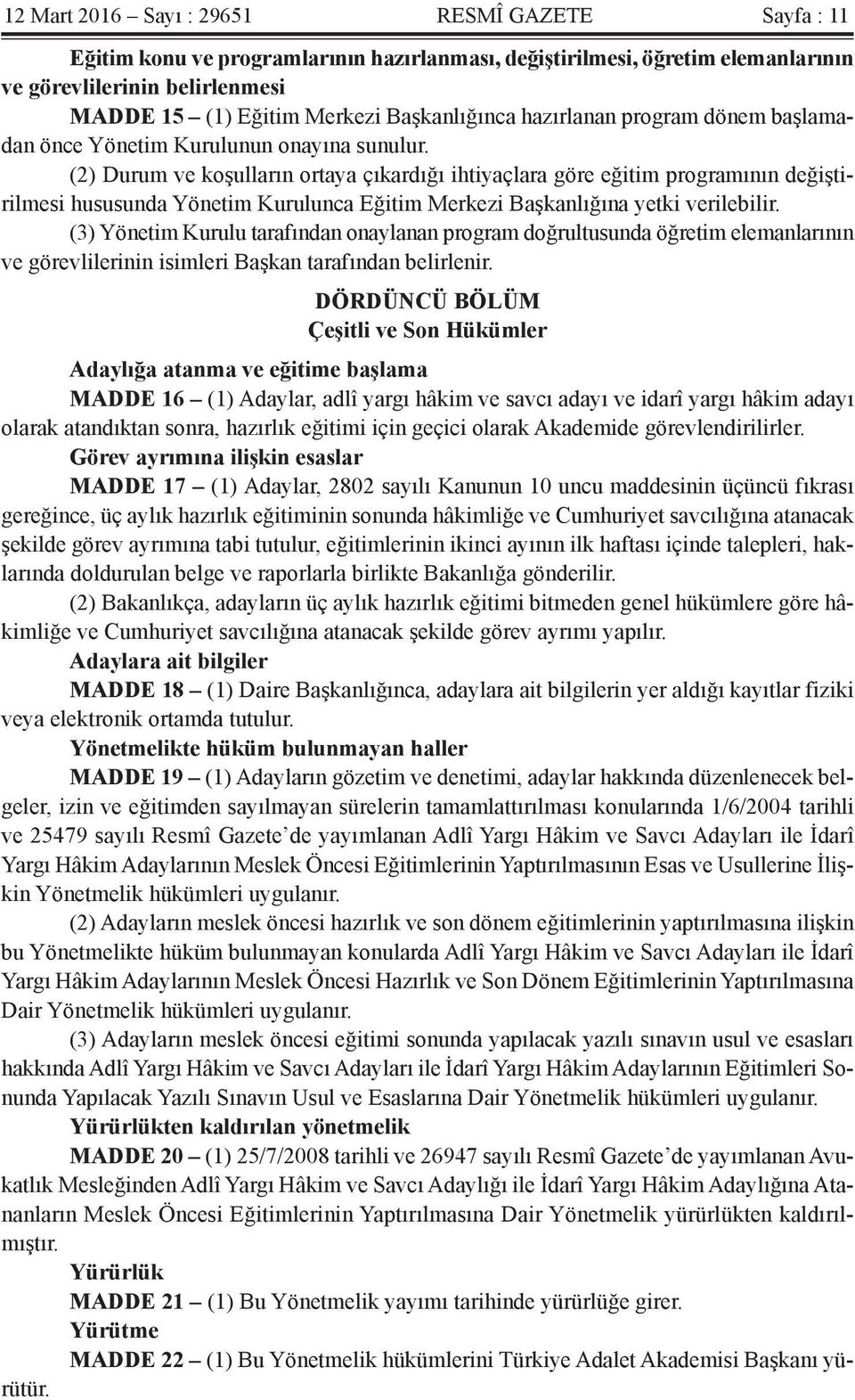 (2) Durum ve koşulların ortaya çıkardığı ihtiyaçlara göre eğitim programının değiştirilmesi hususunda Yönetim Kurulunca Eğitim Merkezi Başkanlığına yetki verilebilir.